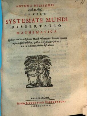 Antonii Deusingii Med. ac Philos. De Vero Systemate Mundi Dissertatio Mathematica : Quâ Copernici Systema Mundi reformatur: Sublatis interim infinitis penè orbibus, quibus in Systemate Ptolemaico humana mens distrahitur