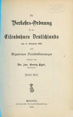 Die Verkehrs-Ordnung für die Eisenbahnen Deutschlands vom 15. November 1892 nebst allgemeinen Zusatzbestimmungen erläutert von Georg Eger. 2