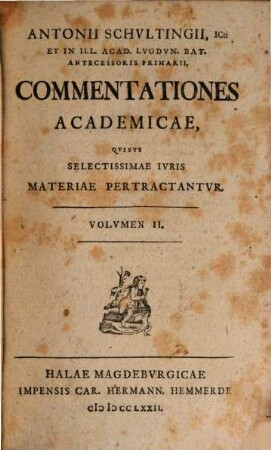 Antonii Schultingii Commentationes academicae, quibus selectissimae iuris materia pertractantur, 2