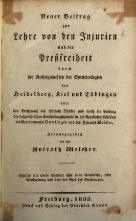 Neuer Beytrag zur Lehre von den Injurien und der Preßfreiheit durch die Rechtgutachten der Spruchcollegien von Heidelberg, Kiel und Tübingen über den Preßproceß des Hofraths Welcker ...