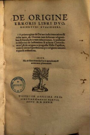 De Origine Erroris Libri Dvo Heinrychi Bvllingeri : In priore agitur de Dei veri iusta invocatione & cultu vero, ... In posteriore disseritur de Institutione & vi sacrae Coenae domini, & de origine ac progressu Missae Papisticae, ...