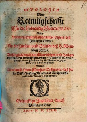 Apologia Oder Rettungschrifft Für die Lobwirdig Societet Iesv Wider Polycarpi Leysers falscherdichte Histori, deß Jesuitischen Ordens, An die Fürsten vnd Ständt deß H. Römischen Reichs