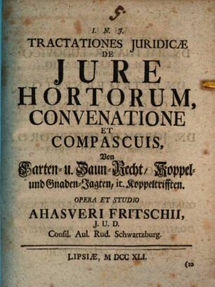 Tractationes Juridicæ De Jure Hortorum, Convenatione Et Compascuis : = Von Garten- u. Zaun-Recht, Koppel- und Gnaden-Jagten, it. Koppeltrifften