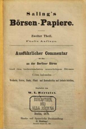 Saling's Börsenpapiere. 2. Teil, Finanzieller Teil, Berliner Börse : Saling's Börsen-Jahrbuch für ... ; ein Handbuch für Bankiers und Kapitalisten. 1878 = 5. Aufl.