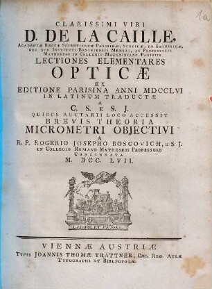 Clarissimi Viri D. De La Caille ... Lectiones Elementares Opticae : Ex Editione Parisina Anni MDCCLVI In Latinum Traductae A C. S. E S. J.