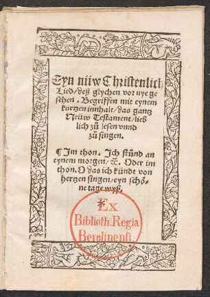 Eyn nüw Christenlich || Lied/ deß glychen vor nye ge||sehen. Begriffen mit eynem || kurtzen innhalt/ das gantz || Neüw Testament/ lieb||lich z°u lesen vnnd || z°u singen.|| Jm thon. Jch st°und an || eynem morgen ... ||(Eyn lied von reysen inns || vatter land/ yß Paulo gezogen.||)(Eyn ander lied von verlassung || zytlichs g°uts.||)