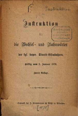 Instruktion für die Wechsel- und Bahnwärter der kgl. bayer. Staats-Eisenbahnen : Giltig vom 1. Januar 1876