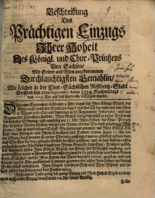 Beschreibung Des Prächtigen Einzugs Ihrer Hoheit Des Königl. und Chur-Printzens Von Sachsen, Mit Seiner aus Wien angekommenen Durchlauchtigsten Gemahlin, Wie solcher in der Chur-Sächsischen Residentz-Stadt Dreßden den 2ten Septembr. Anno 1719. Nachmittags von 1 - 5. Uhr auf das solenneste vollzogen wurde