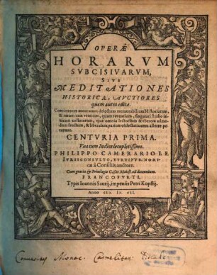 Operae Horarvm Subcisivarvm, Sive Meditationes Historicae, Avctiores quam antea editae : Continentes accuratum delectum memorabilium Historiarum, & rerum tam veterum, quam recentium, singulari studio inuicem collatarum, quae omnia lectoribus & vberem admodum fructum, & liberalem pariter oblectationem afferre poterunt. Centvria ..., 1