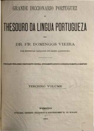 Grande diccionario portuguez ou Thesouro da lingua portugueza : publ. feita o ms. orig., inteiramente rev. e consideravelmente augm., 3. E - L