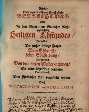 Kurtze, doch unpartheyisch- und gewissenhaffte Betrachtung deß in dem Natur- und göttlichen Recht gegründeten heiligen Ehstandes, in welcher seither strittige Fragen vom Ehbruch, der Ehscheidung und sonderlich von dem vielen Weiber-nehmen ... vorgestellet
