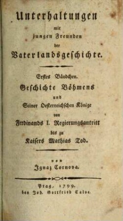 Unterhaltungen mit jungen Freunden der Vaterlandsgeschichte, 1. Geschichte Böhmens und Seiner Oesterreichischen Könige von Ferdinand I. Regierungsanstritt bis zu Kaisers Mathias Tod
