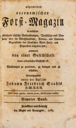 Allgemeines oeconomisches Forst-Magazin, in welchem allerhand nüzliche Beobachtungen, Vorschläge und Versuche über die Wirthschaftliche, Policey- und Cameral-Gegenstände des sämtlichen Wald-, Forst- und Holzwesens enthalten sind, 9. 1767