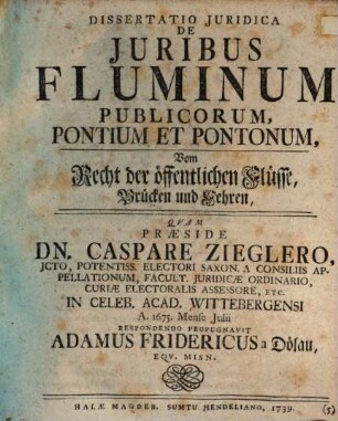 Dissertatio iuridica de iuribus fluminum publicorum, pontium et pontonum : Vom Recht der öffentlichen Flüsse, Brücken und Fehren