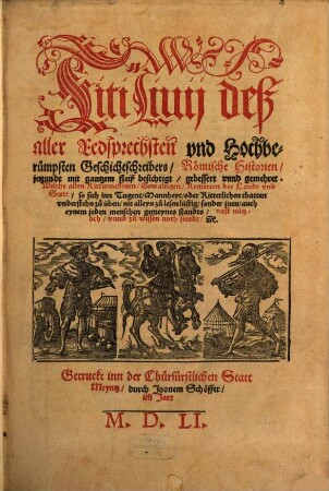 Titi Liuij deß aller Redsprechsten vnd Hochberümpsten Geschichtschreibers, Römische Historien : jetzundt mit gantzem fleiß besichtigt, gebessert unnd gemehret