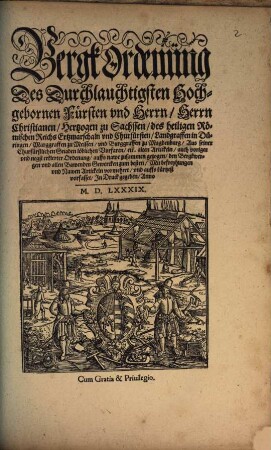 Bergk Ordenüng Des Durchlauchtigsten Hochgebornen Fürsten vnd Herrn Herrn Christianen Hertzogen zu Sachssen des heiligen Römischen Reichs Ertzmarschaln vnd Churfürsten ... : Aus seiner Churfürstlichen Gnaden löblichen Vorfaren etc. alten Artickeln auch voriger vnd negst erklerter Ordenung auffs nawe zusammen gezogen den Bergkwergen vnd allen Bawenden Gewercken zum besten Mit befreyhungen vnd Nawen Artickeln vormehret vnd auffs kürtzest vorfasset