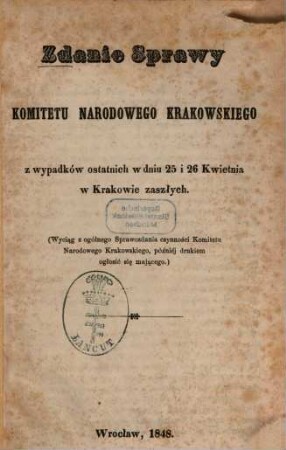 Zdanie sprawy Komitetu Narodowego Krakowskiego z wypadków ostatnich w dniu 25 i 26 kwietnia w Krakowie zaszłych : 