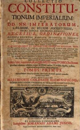 Collectio Constitutionum Imperialium; Hoc est, DD. NN. Imperatorum, Caesarum, Ac Regum Augustorum, Sacri Imperii Germano-Romani Recessus, Ordinationes ... : ... In Publiciis Comitiis Promulgata, Aut Alias Edita ..., 1
