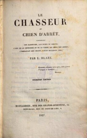 Le chasseur au chien d'arrêt : contenant les habitudes, les ruses du gibier, l'art de le chercher et de le tirer, le choix des armes, l'éducation des chiens, leurs maladies, etc.
