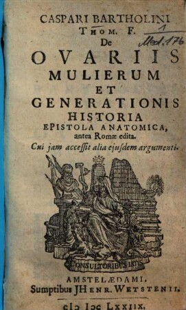 Caspari Bartholini Thom. F. De Ovariis Mulierum Et Generationis Historia Epistola Anatomica : antea Romae edita : Cui jam accessit alia ejusdem argumenti