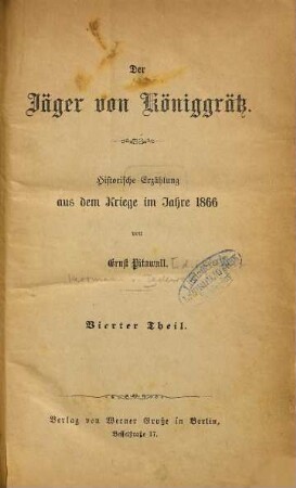 Der Jäger von Königgrätz : Histor. Erzählung aus dem Kriege im Jahre 1866. Von Ernst Pitawall [d. im Eugen Herrmann v. Dedenroth], 4