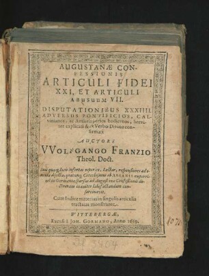 Augustanae Confessionis Articuli Fidei XXI, Et Articuli Abusuum VII. Disputationibus XXXIIII. Adversus Pontificios, Calvinianos, ac Antitrinitarios hodiernos, breviter explicati & ex Verbo Divino confirmati