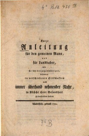 Kurze Anleitung für den gemeinen Mann, und für Landbader, wie sie sich bey gegenwärtiger, besonders in verschiedenen Ortschaften noch immer überhand nehmender Ruhr, in Absicht ihrer Gesundheit zu verhalten haben