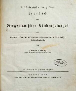 Archäologisch-liturgisches Lehrbuch des gregorianischen Kirchengesanges : mit vorzüglicher Rücksicht auf die Römischen, Münsterschen und Erzstift Kölnischen Gesangsweisen