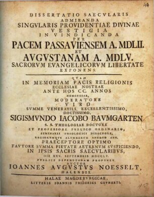 Dissertatio Saecvlaris Admiranda Singvlaris Providentiae Divinae Vestigia In Vindicanda Per Pacem Passaviensem A. MDLII. Et Avgvstanam A. MDLV. Sacrorvm Evangelicorvm Libertate Exponens