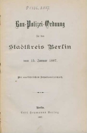 Bau-Polizei-Ordnung für den Stadtkreis Berlin vom 15. Januar 1887 : mit ausführlichem Inhaltsverzeichniß