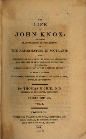 Life of John Knox : containing Illustrations of the History of the Reformation in Scotland ; with Biographical Notices of the Principal Reformers, and Sketches of the Progress of Literature in Scotland during the Sixteenth Century, 1