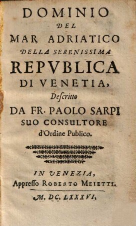 Opere del padre Paolo dell'ordine de'Servi e theologo della serenissima republica di Venetia, 6.. Dominio Del Mar Adriatico Della Serenissima Republica De Venetia u.a.