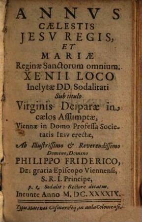 Annvs Caelestis Jesv Regis, Et Mariae Reginae Sanctorum omnium : Xenii Loco Inclytae DD. Sodalitati Sub titulo Virginis Deiparae in caelos Assumptae, Viennae ... erectae ...