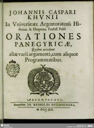 Johannis Caspari Khunii In Universitate Argentoratensi Historiar. & Eloquent. Profess. Publ. Orationes Panegyricae