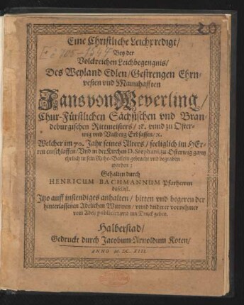 Eine Christliche Leichpredigt/ Bey der Volckreichen Leichbegengnis/ Des Weyland Edlen/ Gestrengen Ehrnvesten und Mannhafften Jans von Weverling/ Chur-Fürstlichen Sächsischen und Brandenburgischen Rittmeisters/ [et]c. unnd zu Osterwig und Valberg Erbsassen ... : Welcher im 70. Jahr seines Alters/ seeliglich ... entschlaffen Und in der Kirchen D. Stephani, zu Osterwig ... in sein Ruhe-Betlein gebracht und begraben worden