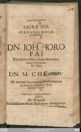 Quod Deus felix, faustumq[ue] esse iubeat universae Reipublicae literariae Authoritate Sacrae Caesareae Maiestatis ... Rectore ... Dn. Joh. Christophoro Falcknero ... Ex Decreto Magnifici ICtorum Ordinis Vir ... Dn. M. Christoph. Kormart/ Lipsiensis ... Ad siem XXIIX. hius Mensis Maii Summis Iuris Civilis & Canonicis Honoribus ... potietur Ad isthanc Panegyrin Inauguralem ... invito Johann. Volk. Bechmann ... : P. P. Jenae sub Sigillo ICtorum die XXVI. Maii, Anno MDCLXXIIX.
