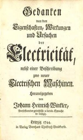 Gedanken von den Eigenschaften, Wirkungen und Ursachen der Electricität : nebst einer Beschreibung zwo neuer Electrischen Maschinen