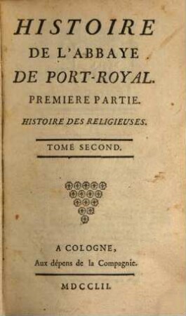 Histoire De L'Abbaye De Port-Royal. 2, Premiere Partie. Histoire Des Religieuses