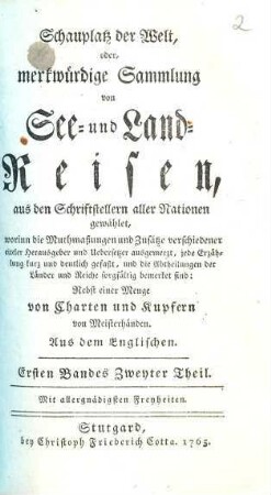 Schauplatz der Welt, oder, merkwürdige Sammlung von See- und Land-Reisen : aus den Schriftstellern aller Nationen gewählet ... ; nebst einer Menge von Charten und Kupfern von Meisterhänden, 1,2