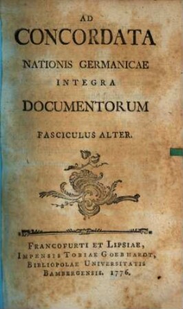 Ad Concordata Nationis Germanicae Integra Documentorum Fasciculus ..., 2. (1776). - 375 S.
