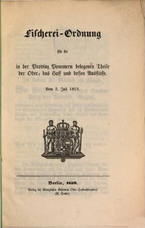 Fischerei-Ordnung für die eine die Provinz Pommern belegeiern Theile der Oder, das Haff u. dessen Ausflüsse : Vom 2. Juli 1859