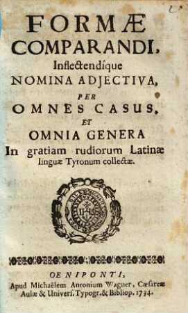 Formae Comparandi Inflectendique Nomina Adjectiva Per Omnes Casus Et Omnia Genera : In gratiam rudiorum Latinae linguae Tyronum collectae