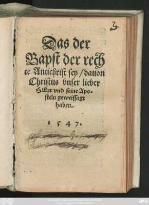 Das der || Bapst der rech||te Antichrist sey/ dauon || Christus vnser lieber || HErr vnd seine Apo=||steln geweissagt || haben.||