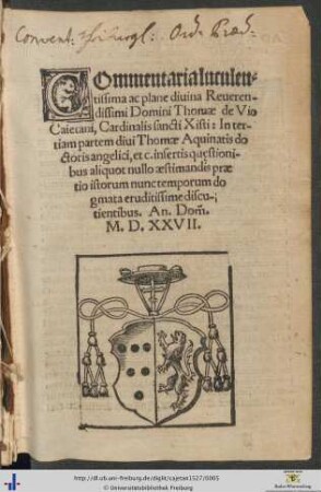 COmmentaria luculentissima ac plane diuina Reuerendissimi Domini Thomae de Vio Caietani, Cardinalis sancti Xisti: In tertiam partem diui Thomae Aquinatis doctoris angelici, et c. insertis questionibus aliquot nullo aestimandis praetio istorum nunc temporum dogmata eruditissime discutientibus. An. Dommini. M.D.XXVII.