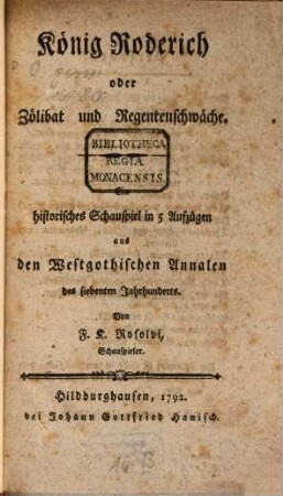König Roderich oder Zölibat und Regentenschwäche : historisches Schauspiel in 5 Aufzügen aus den Westgotischen Annalen des siebenten Jahrhunderts