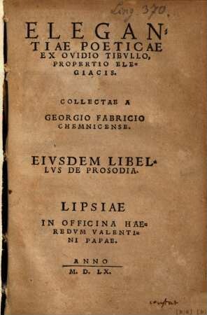 Elegantiae Poeticae Ex Ovidio Tibvllo, Propertio Elegiacis