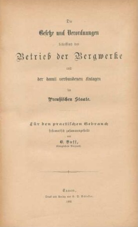 [Hauptband]: Die Gesetze und Verordnungen betreffend den Betrieb der Bergwerke und der damit verbundenen Anlagen im Preußischen Staate