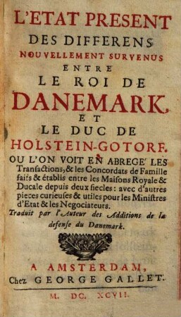 L' Etat Present Des Differens Nouvellement Survenus Entre Le Roi De Danemark Et Le Duc De Holstein-Gotorf ...