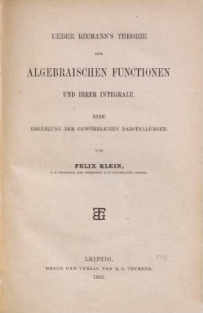 Ueber Riemann's Theorie der algebraischen Functionen und ihrer Integrale : eine Ergänzung der gewöhnlichen Darstellungen