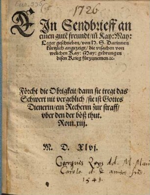 Ein sendbrieff an einen guete[n] Freundt in[n] Kays. May. leger, geschriben von H. S., darinnen kurtzlich angezeigt die ursachen, von welchen Kais. Mayestät gedrungen, disen krieg fürzunem[m]en